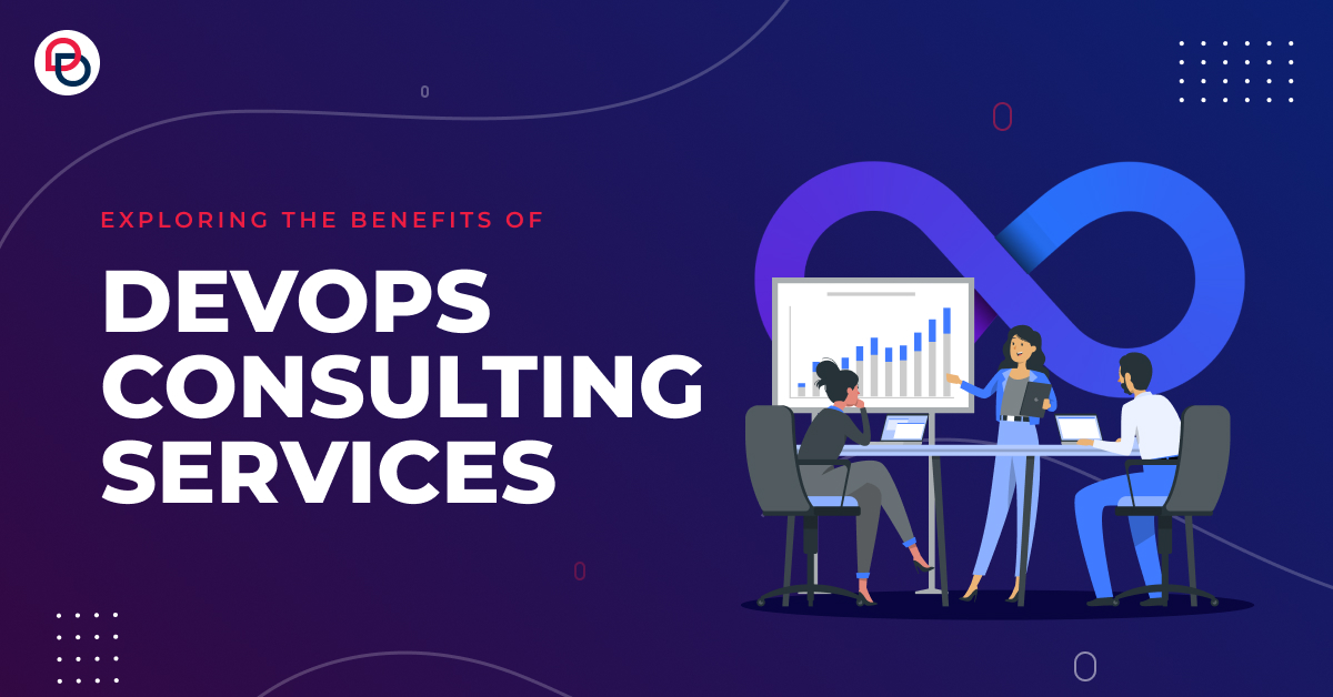 Exploring the Benefits of DevOps Consulting Services