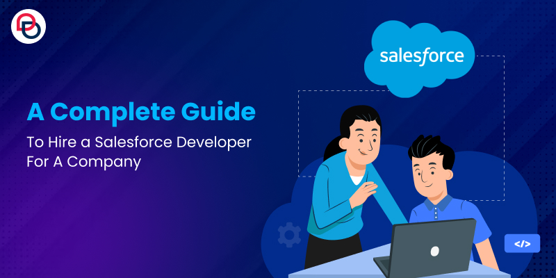 A Complete Guide To Hire a Salesforce Developer For A Company